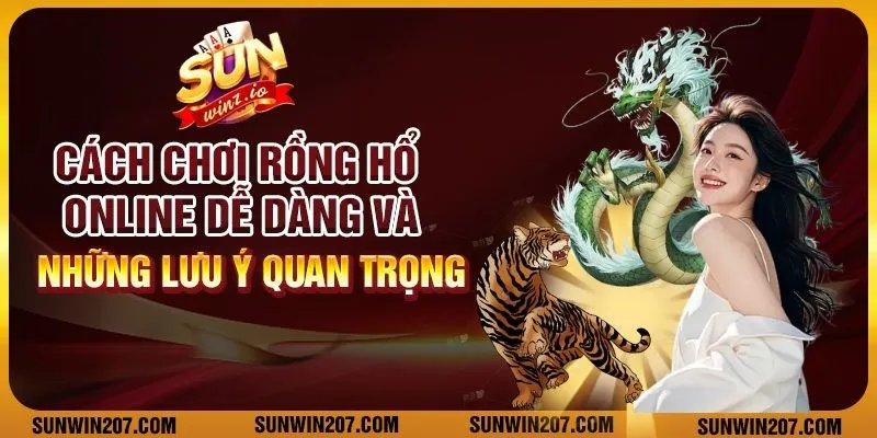 Cách chơi rồng hổ online dễ dàng và những lưu ý quan trọng