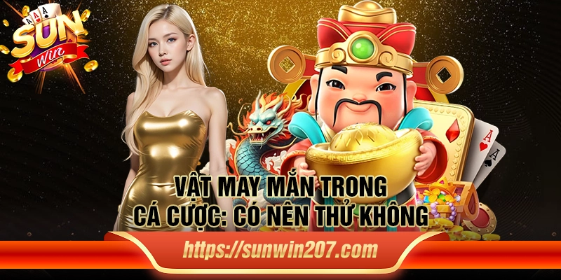 Vật may mắn trong cá cược - Có nên thử không