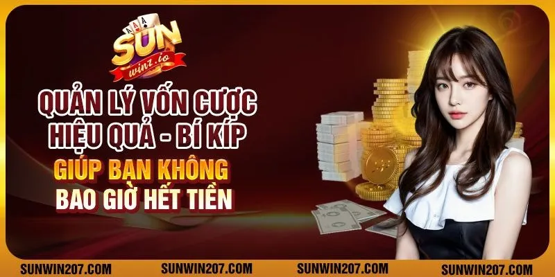 Quản lý vốn cược hiệu quả: Bí kíp giúp bạn không bao giờ hết tiền