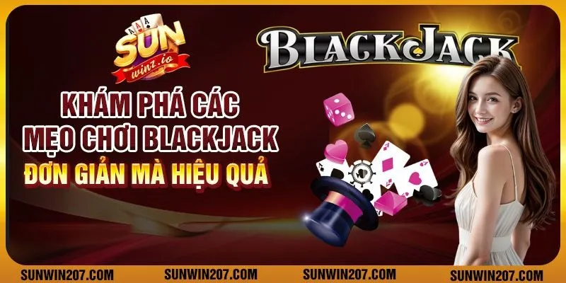 Khám phá các mẹo chơi blackjack đơn giản mà hiệu quả