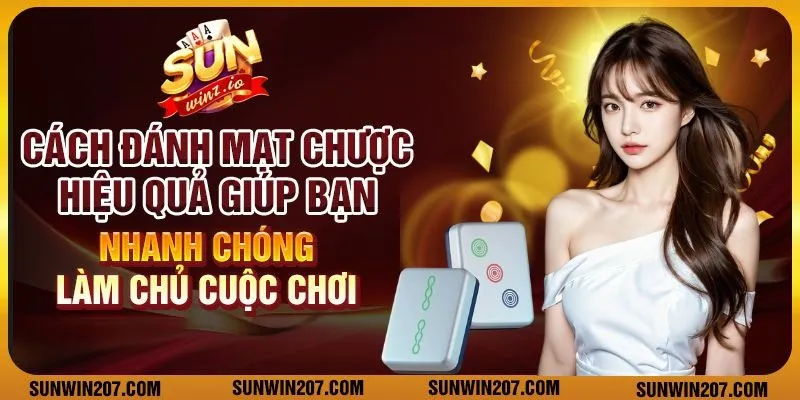 Cách đánh mạt chược hiệu quả giúp bạn nhanh chóng làm chủ cuộc chơi