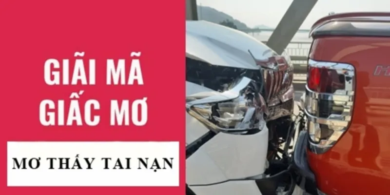 Nằm mơ thấy tai nạn  - Là điềm xấu hay chỉ là biểu hiện của trạng thái tâm lý?